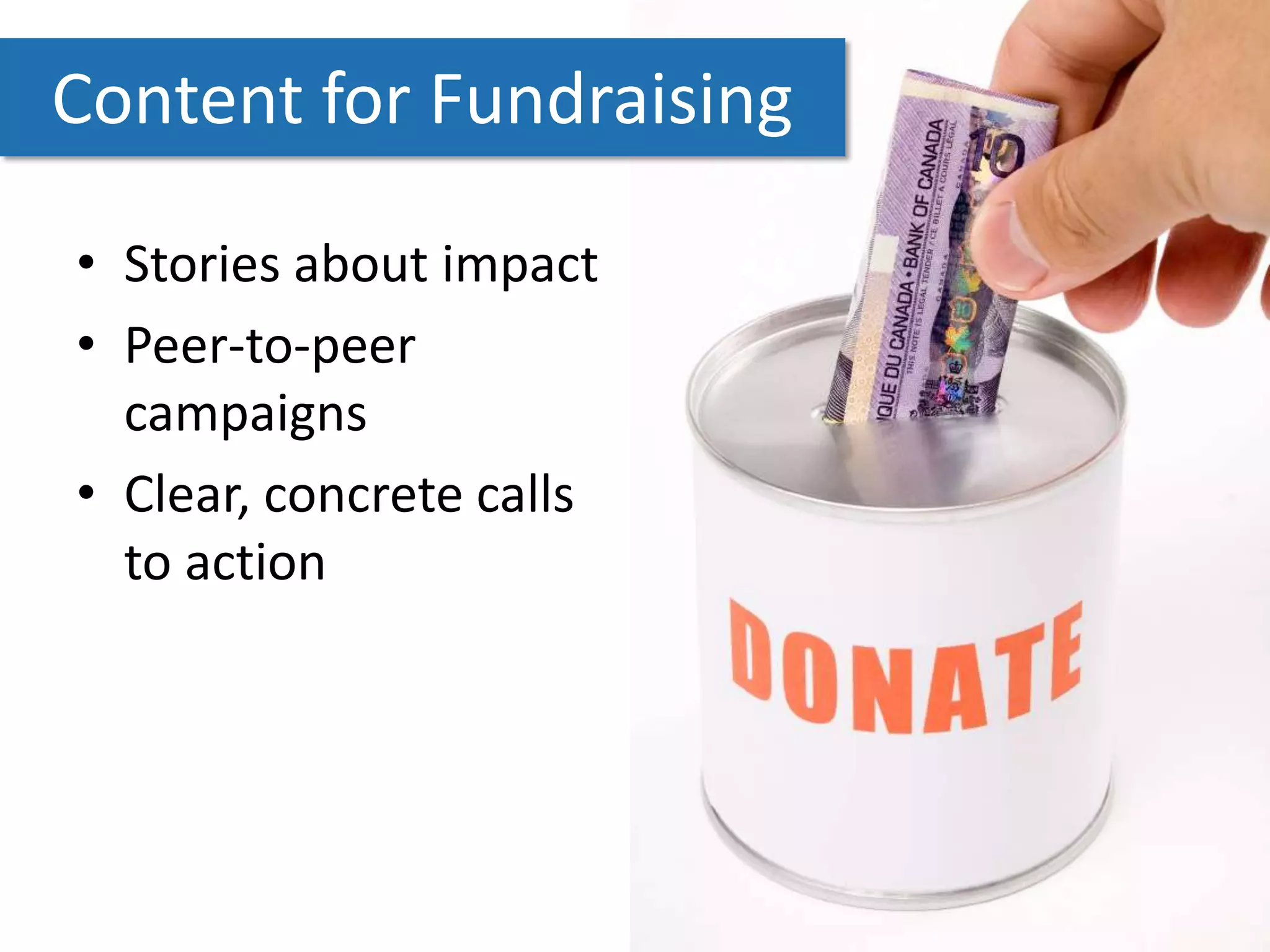 Content for Fundraising

• Stories about impact
• Peer-to-peer
  campaigns
• Clear, concrete calls
  to action
 