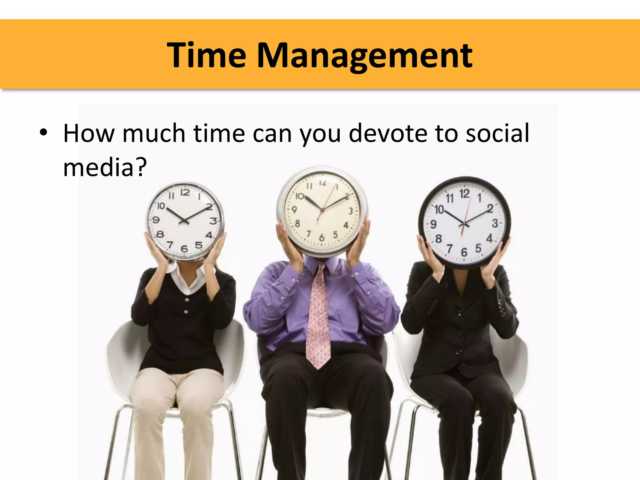 Time Management
• How much time can you devote to social
  media?
 