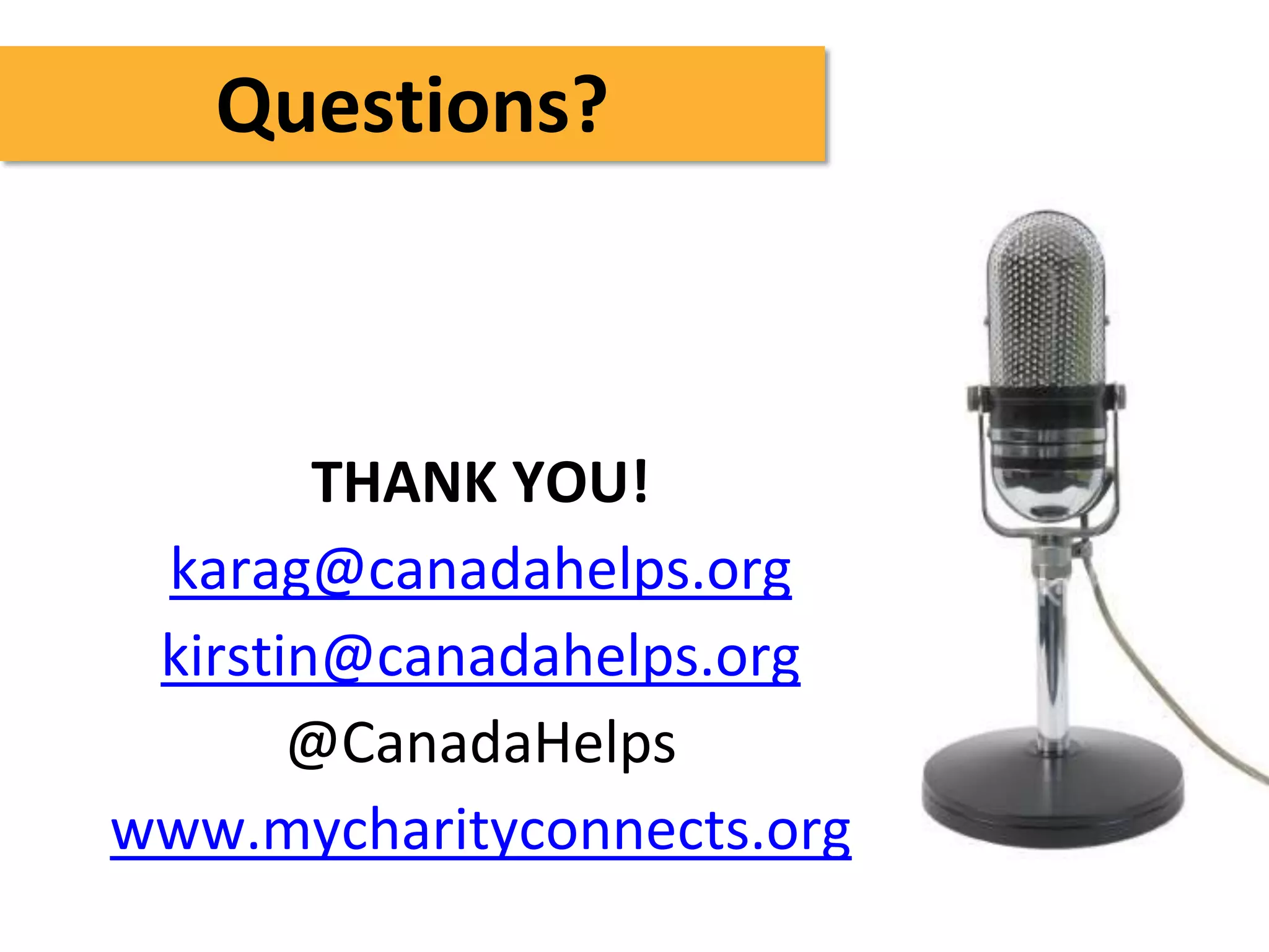 Questions?



        THANK YOU!
 karag@canadahelps.org
 kirstin@canadahelps.org
       @CanadaHelps
www.mycharityconnects.org
 