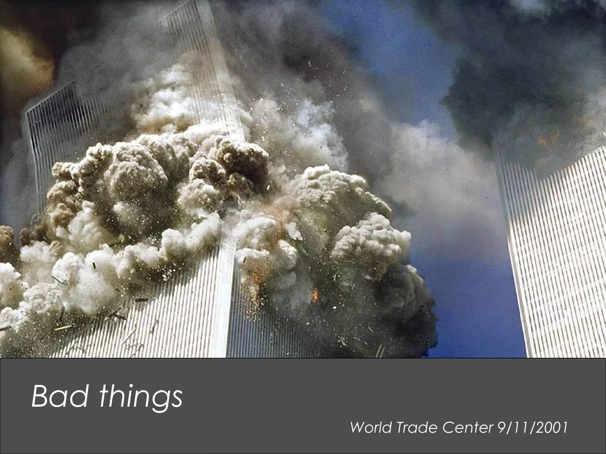 World Trade Center 9/11/2001
Bad things
 