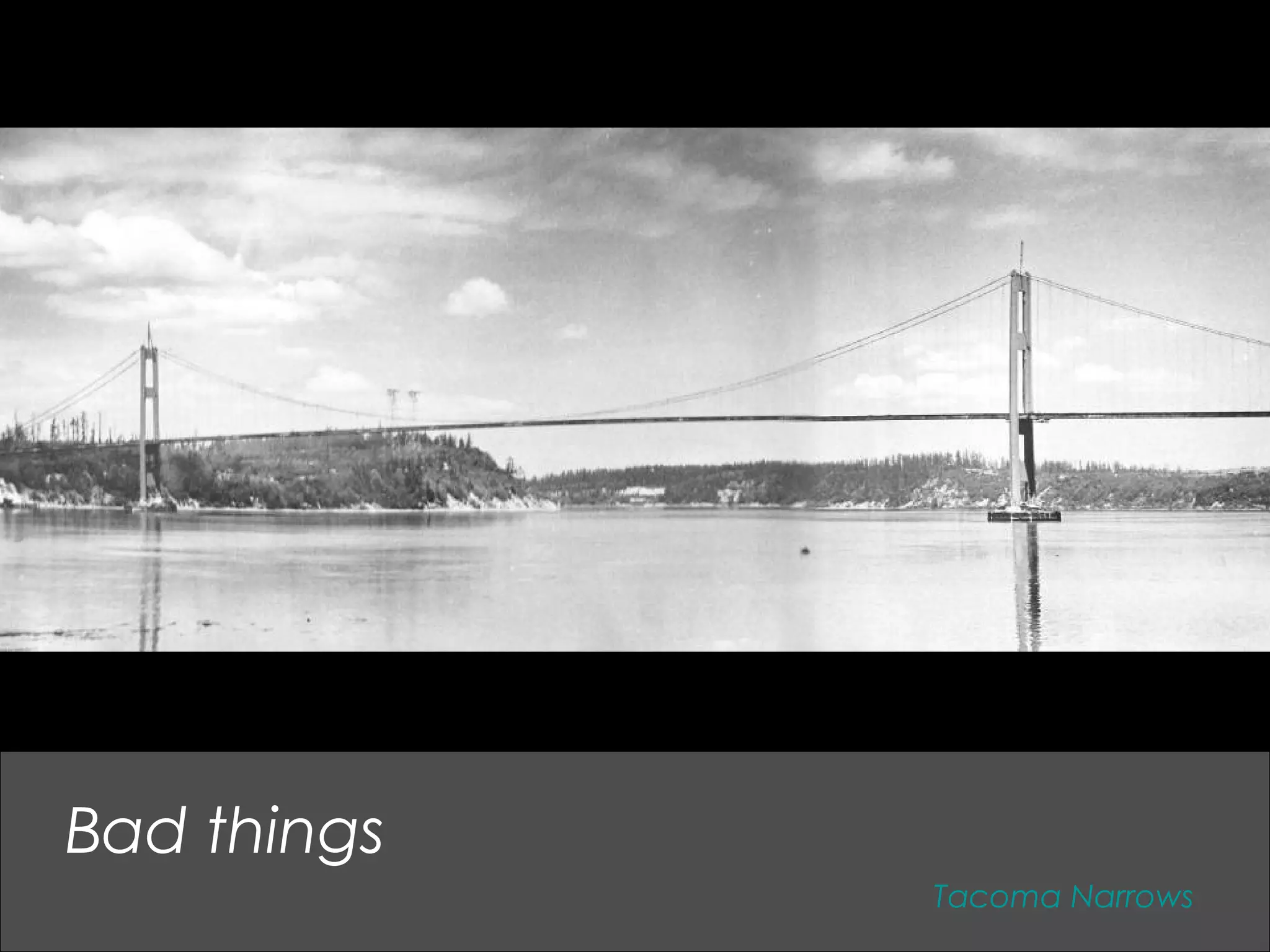 Tacoma Narrows
Bad things
 