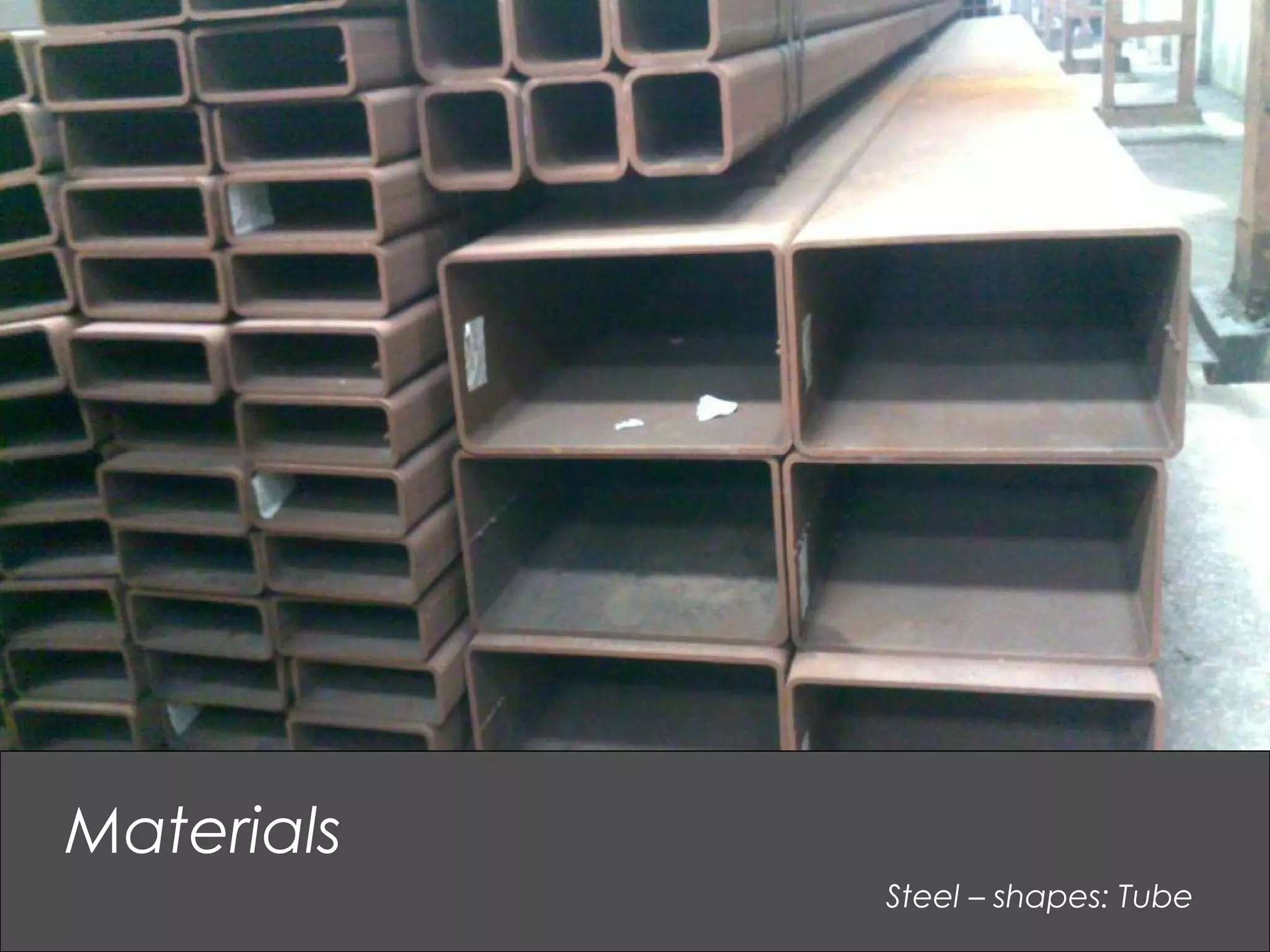 Steel – shapes: Tube
Materials
 