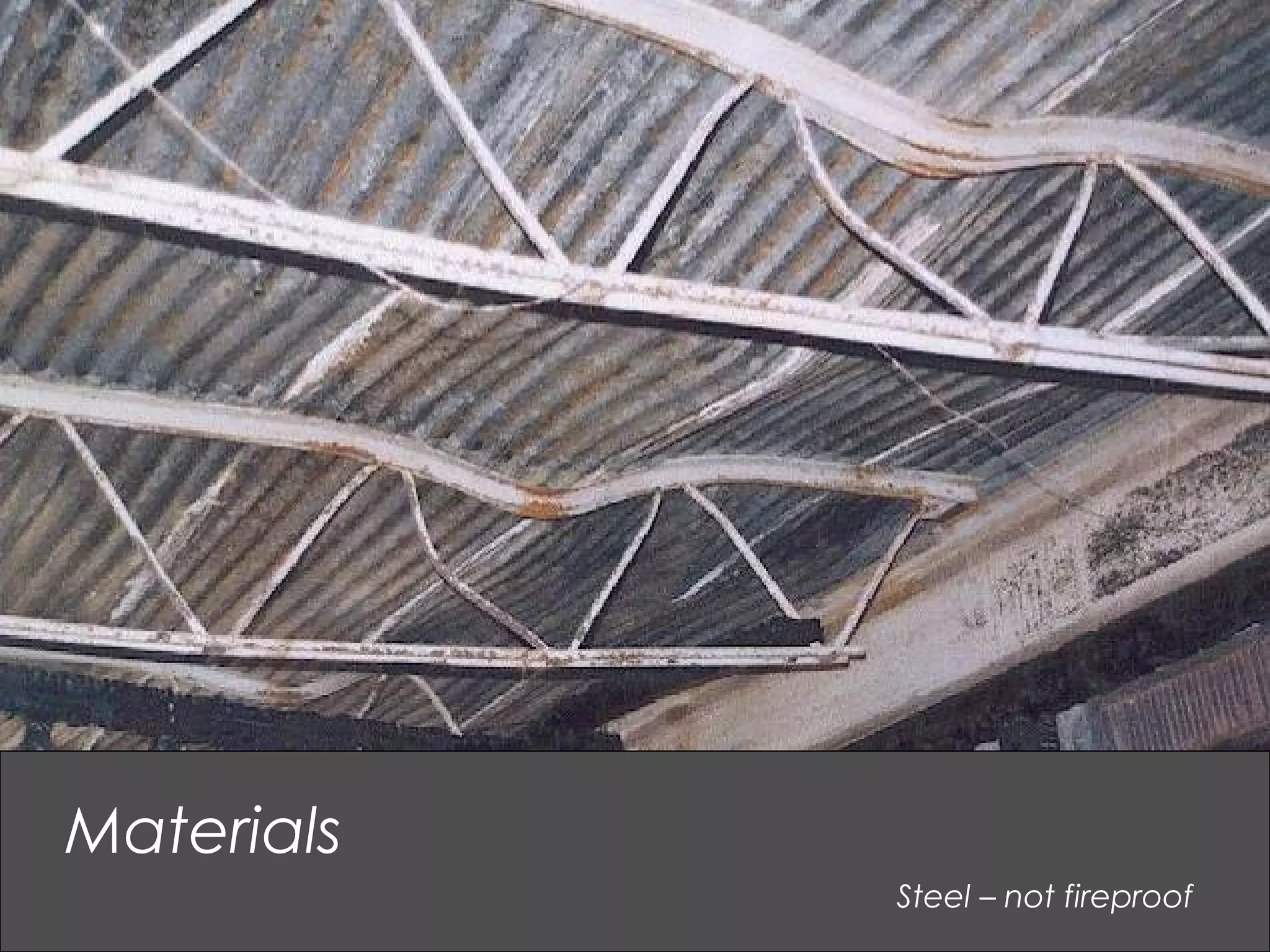 Steel – not fireproof
Materials
 
