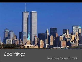 World Trade Center 9/11/2001
Bad things
 
