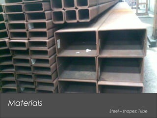 Steel – shapes: Tube
Materials
 
