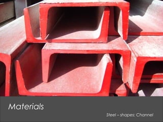 Steel – shapes: Channel
Materials
 