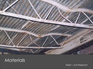 Steel – not fireproof
Materials
 