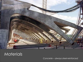 Concrete – always steel-reinforced
Materials
 