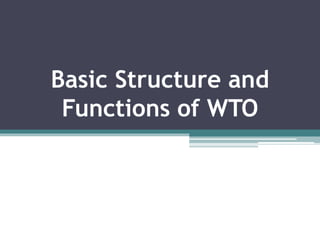 Basic Structure and
Functions of WTO
 