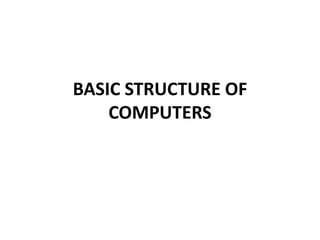 BASIC STRUCTURE OF
COMPUTERS
 