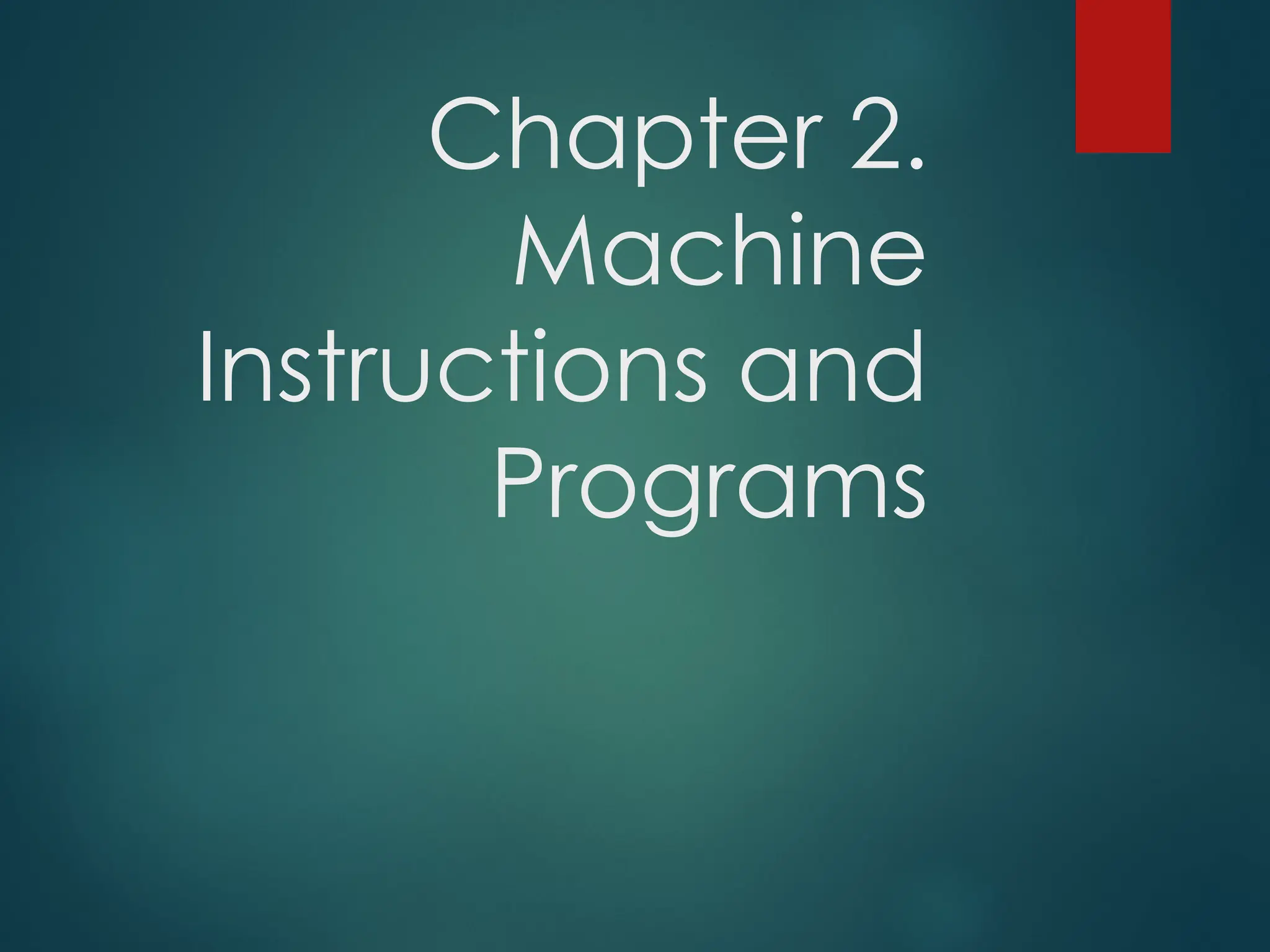 Chapter 2.
Machine
Instructions and
Programs
 