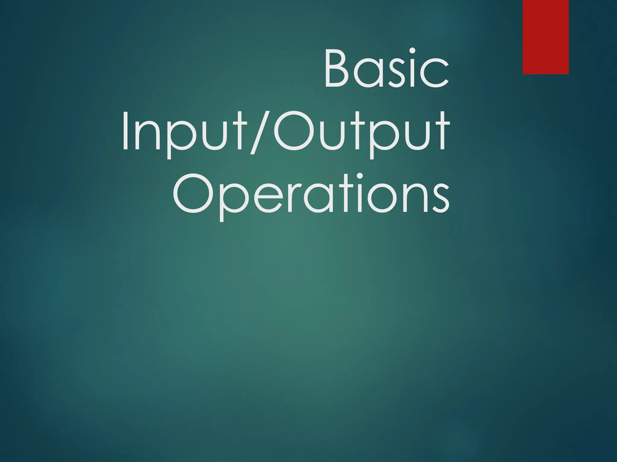 Basic
Input/Output
Operations
 