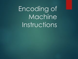 Encoding of
Machine
Instructions
 