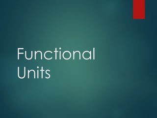 Functional
Units
 