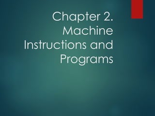 Chapter 2.
Machine
Instructions and
Programs
 
