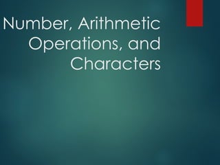 Number, Arithmetic
Operations, and
Characters
 