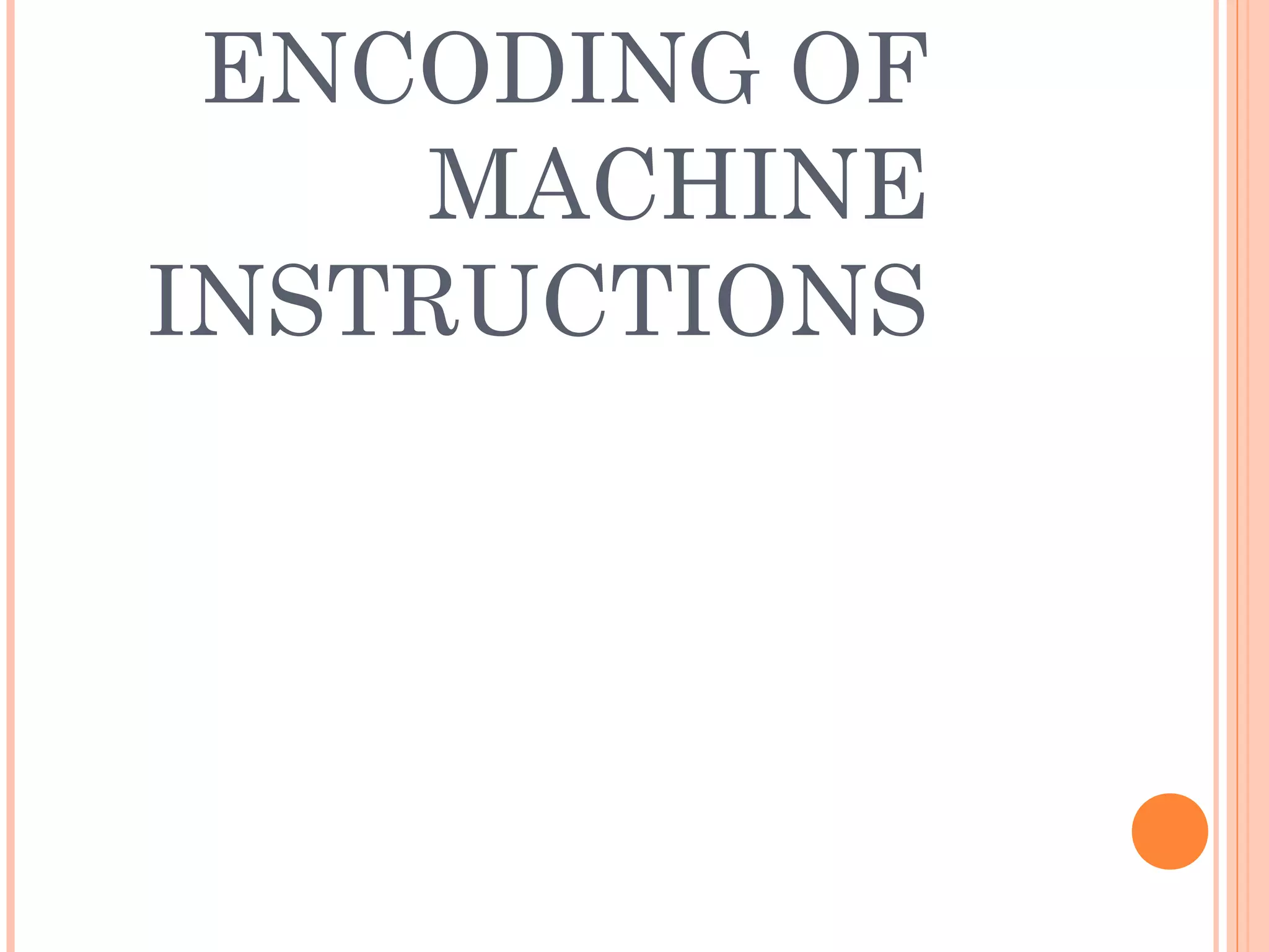 ENCODING OF
MACHINE
INSTRUCTIONS
 