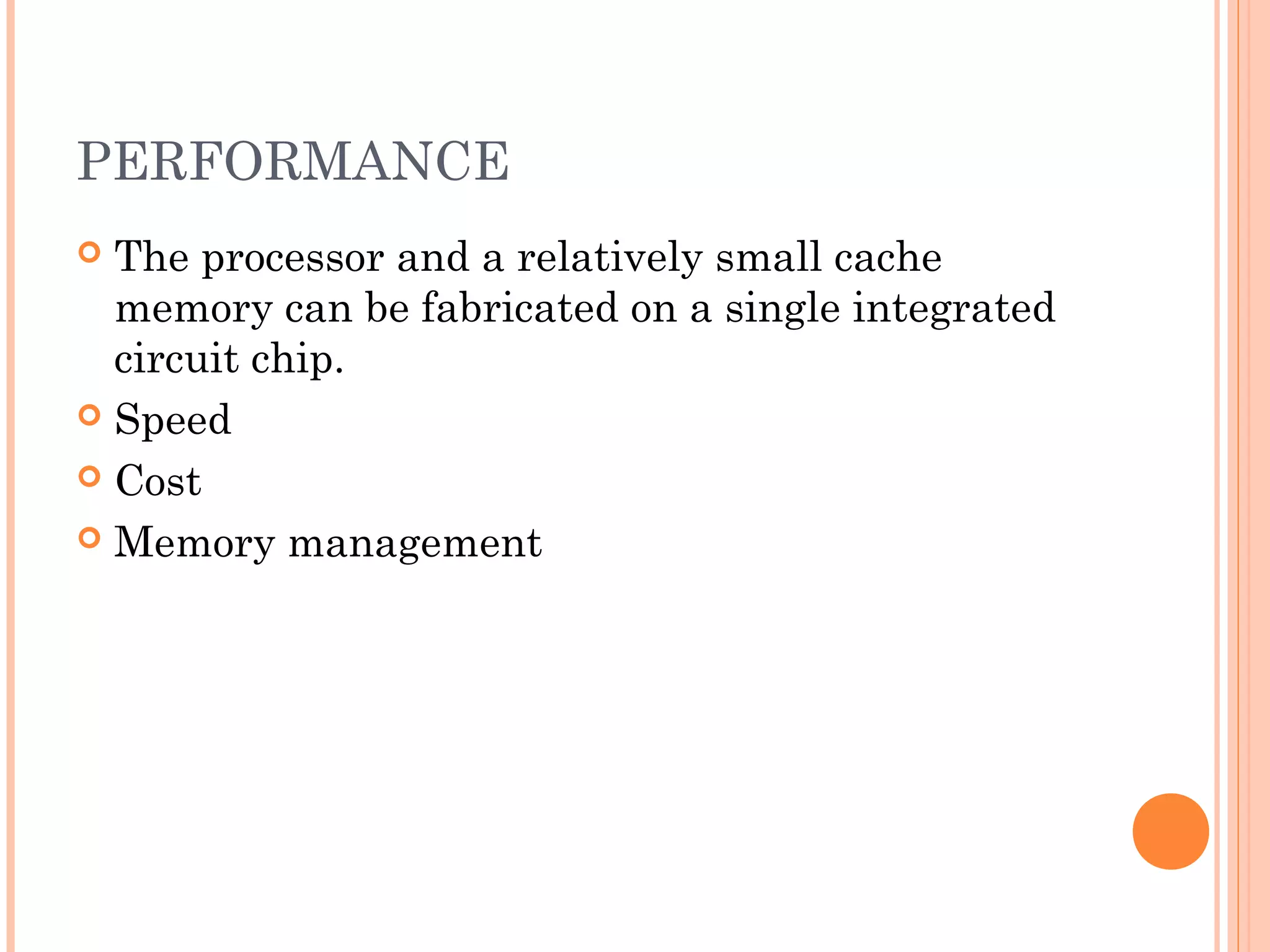 PERFORMANCE
 The processor and a relatively small cache
memory can be fabricated on a single integrated
circuit chip.
 Speed
 Cost
 Memory management
 