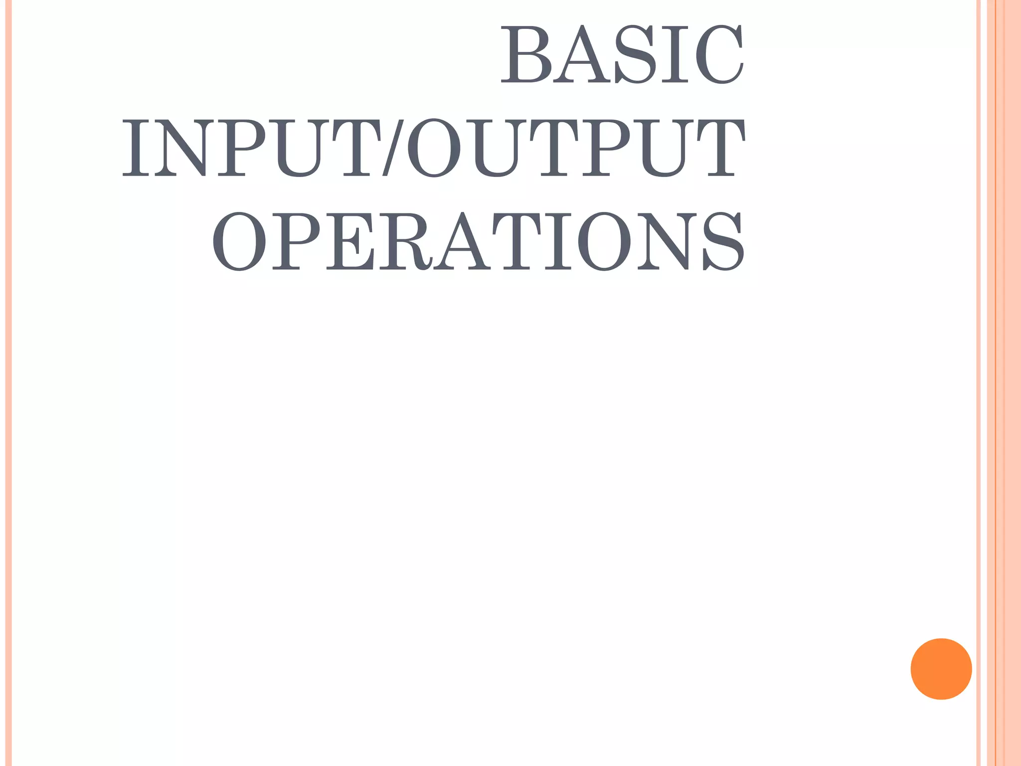 BASIC
INPUT/OUTPUT
OPERATIONS
 