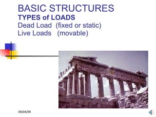 BASIC STRUCTURES TYPES of LOADS Dead Load  (fixed or static) Live Loads  (movable) 
