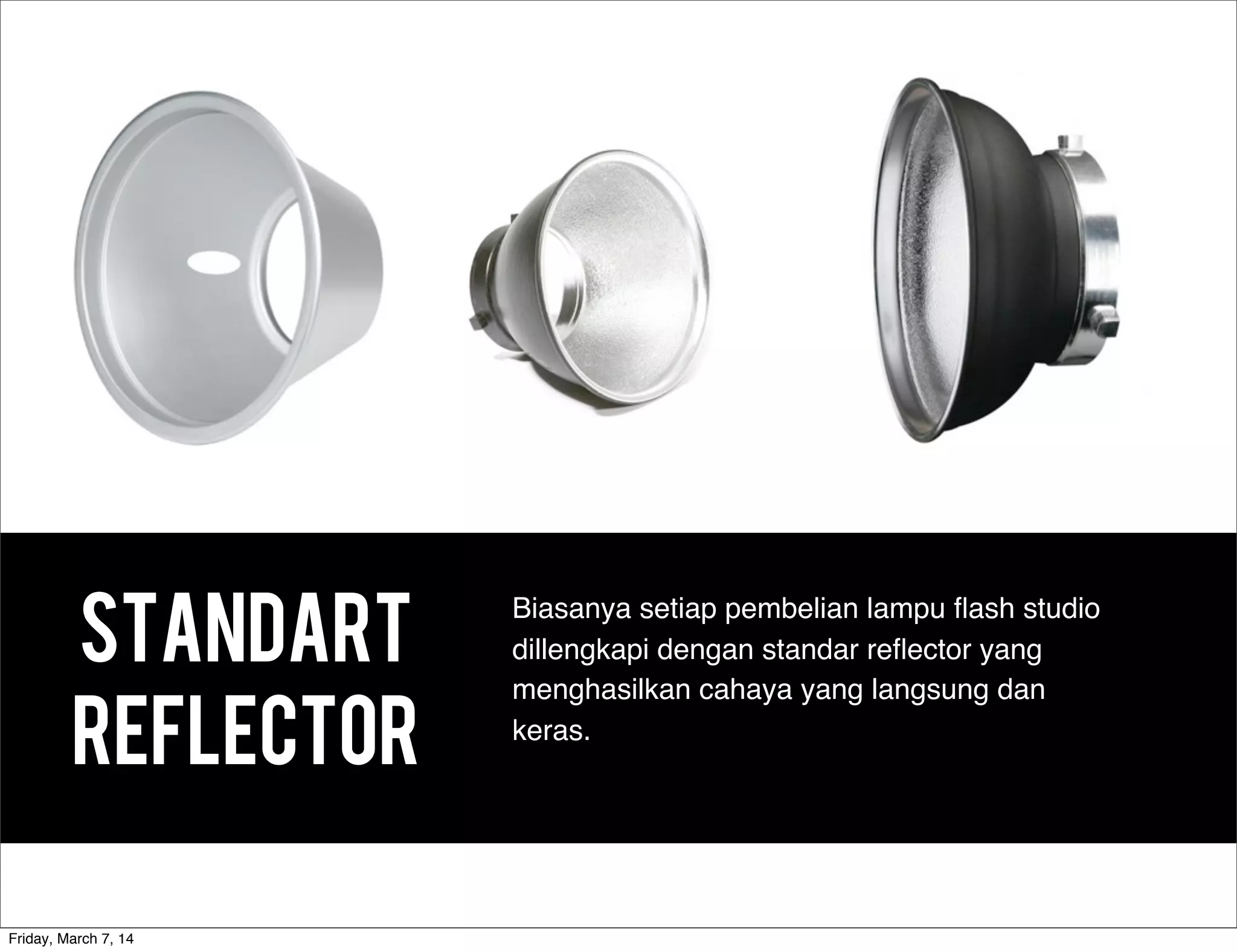 Standart
Reflector
Biasanya setiap pembelian lampu ﬂash studio
dillengkapi dengan standar reﬂector yang
menghasilkan cahaya yang langsung dan
keras.
Friday, March 7, 14
 