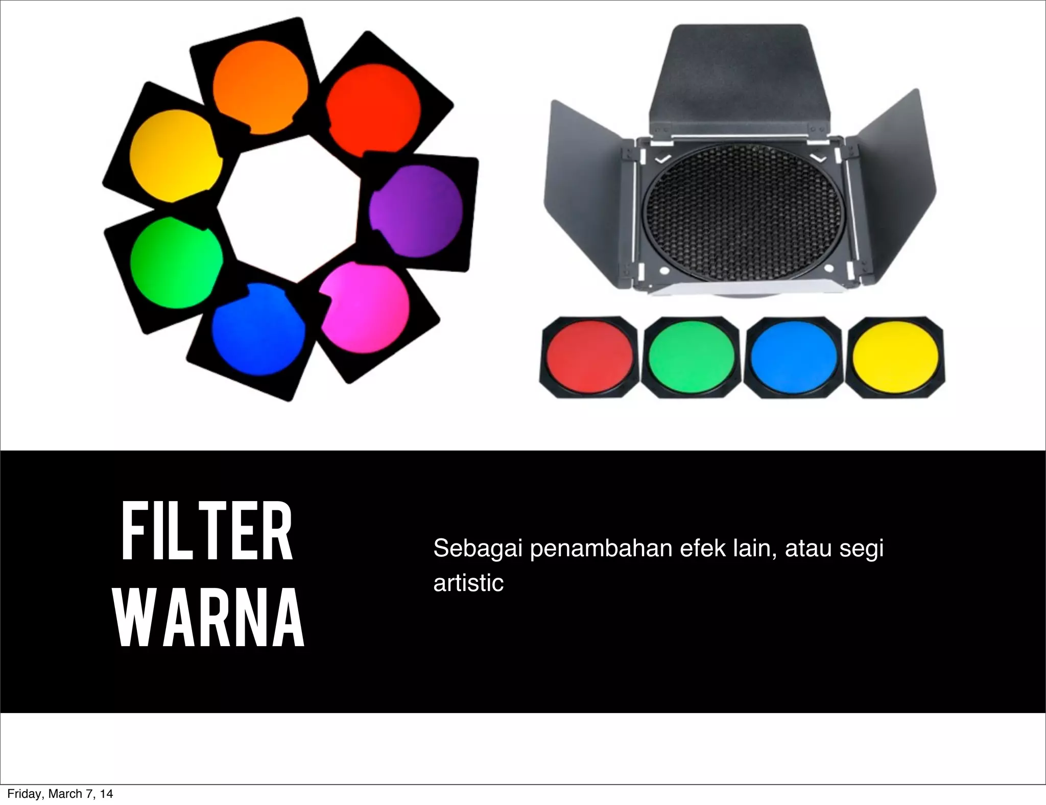 FILTER
WARNA
Sebagai penambahan efek lain, atau segi
artistic
Friday, March 7, 14
 