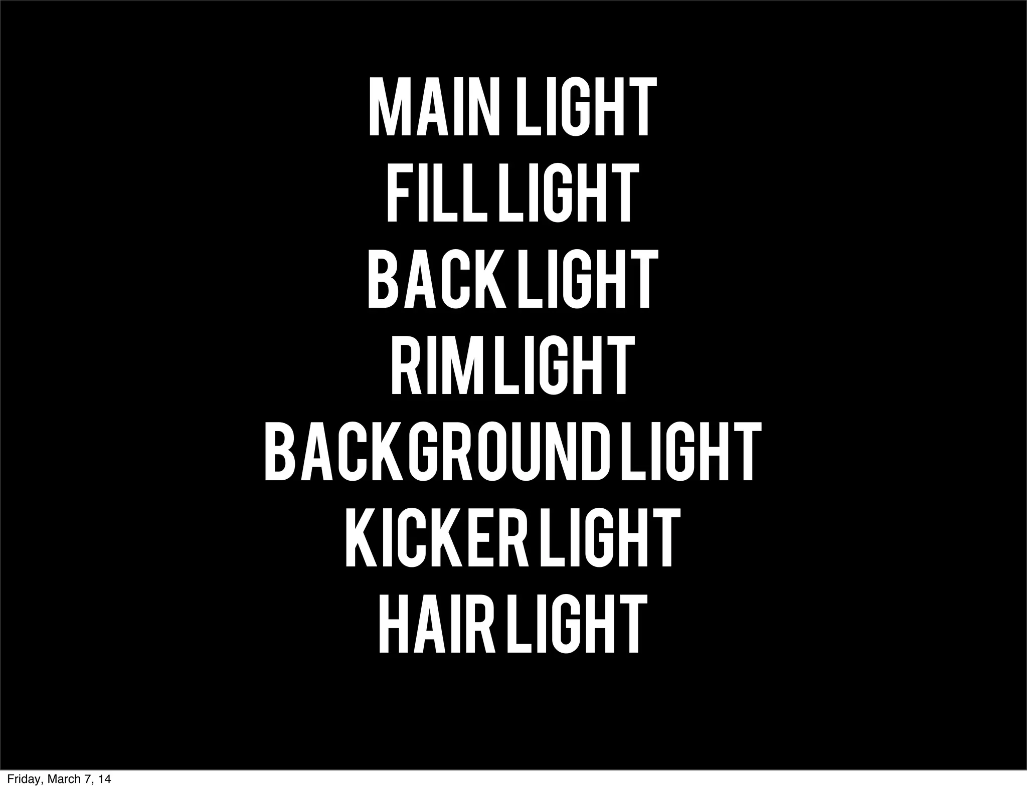MAIN LIGHt
Filllight
backlight
rimlight
backgroundlight
kickerlight
hairlight
Friday, March 7, 14
 