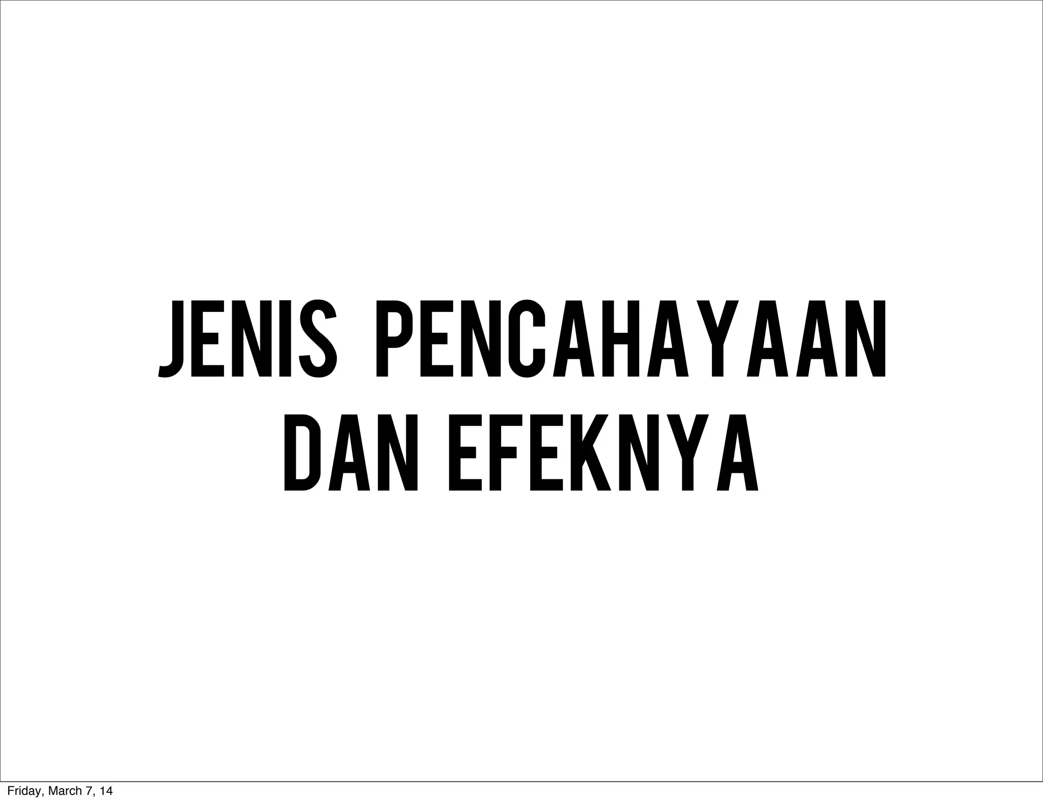 Jenis pencahayaan
dan efeknya
Friday, March 7, 14
 