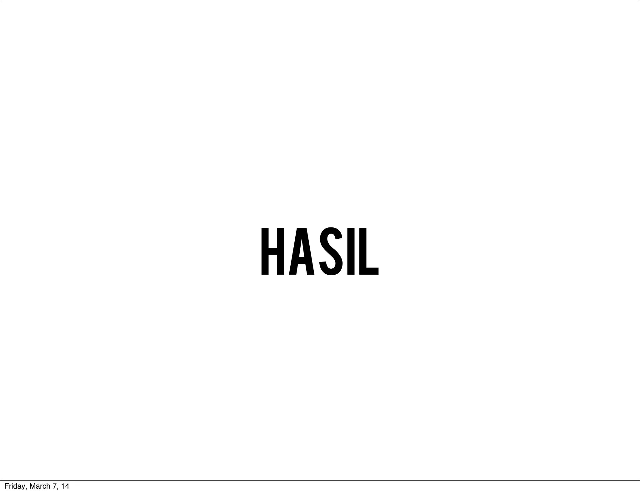 Hasil
Friday, March 7, 14
 