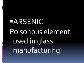 ARSENICPoisonous element used in glass manufacturing