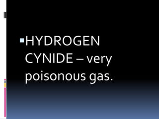 HYDROGEN  CYNIDE – very poisonous gas.