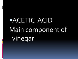 ACETIC  ACIDMain component of vinegar
