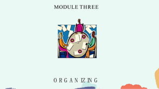 MODULE THREE
O R G A N IZ IN G
 