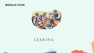 MODULE FOUR
L E A D IN G
 