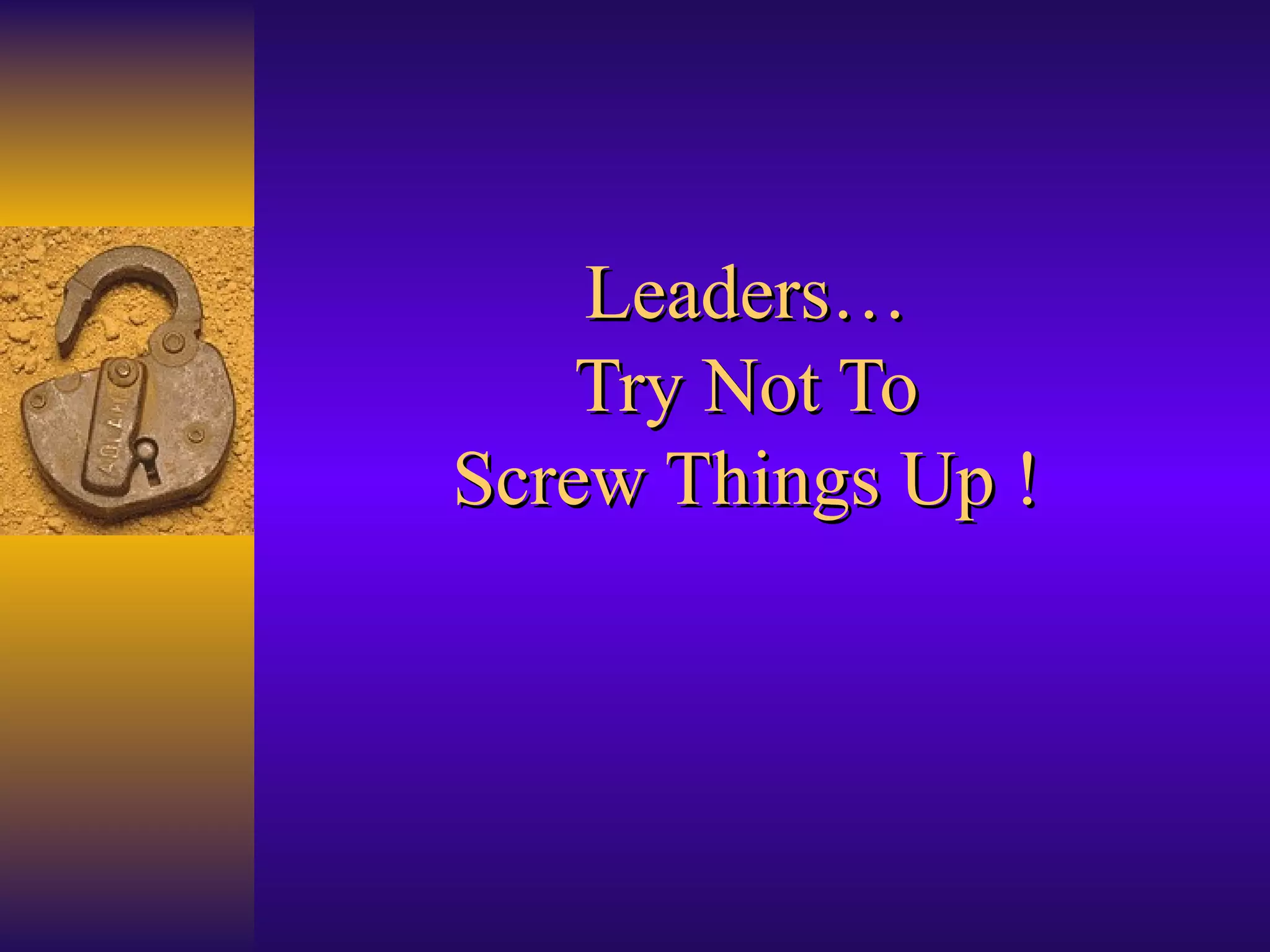 Leaders… Try Not To Screw Things Up ! 