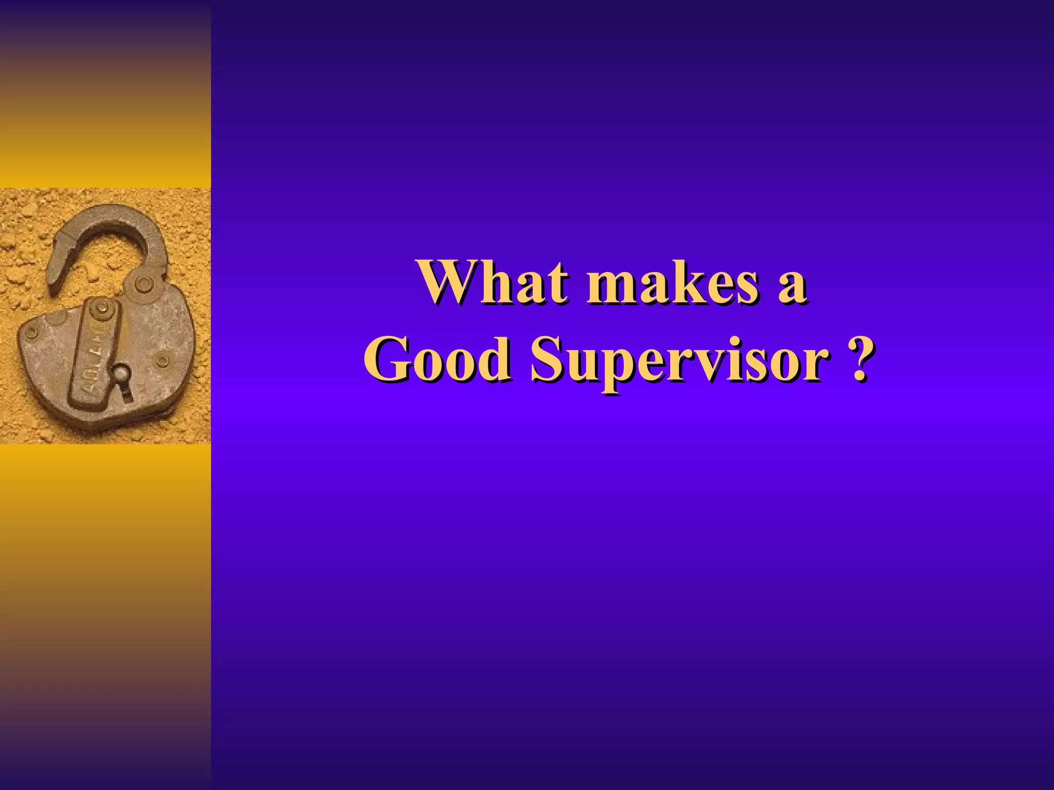 What makes a  Good Supervisor ? 