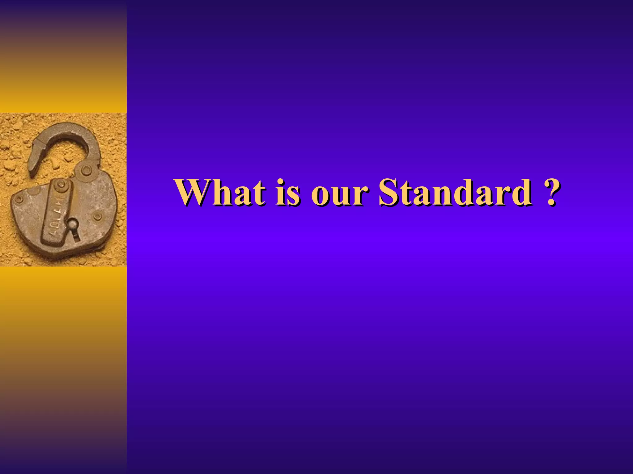 What is our Standard ?   