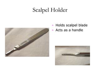 Scalpel Holder
• Holds scalpel blade
• Acts as a handle
 