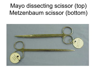 Mayo dissecting scissor (top)
Metzenbaum scissor (bottom)
 