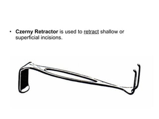 • Czerny Retractor is used to retract shallow or
superficial incisions.
 