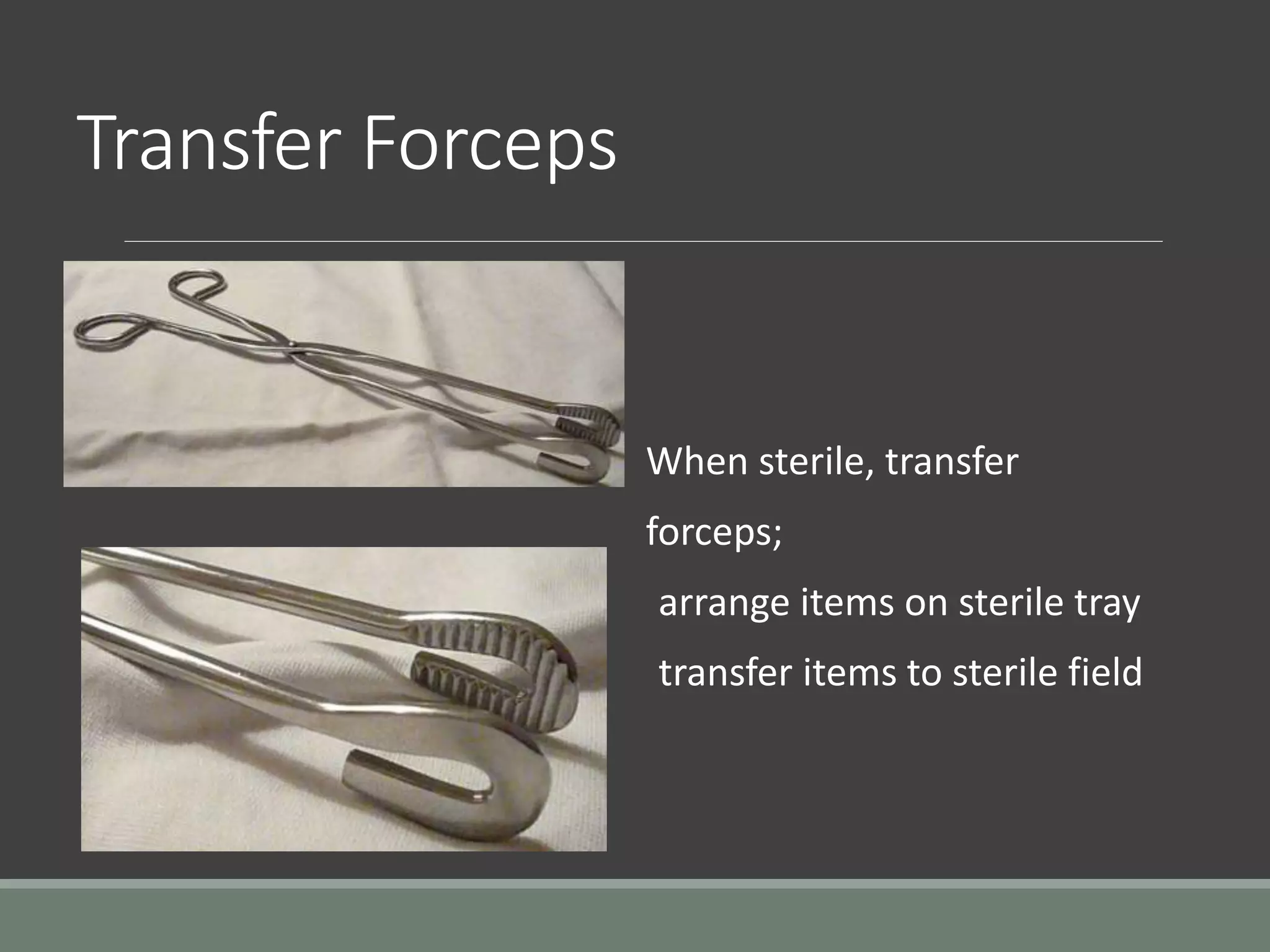 Transfer Forceps
When sterile, transfer
forceps;
arrange items on sterile tray
transfer items to sterile field
 