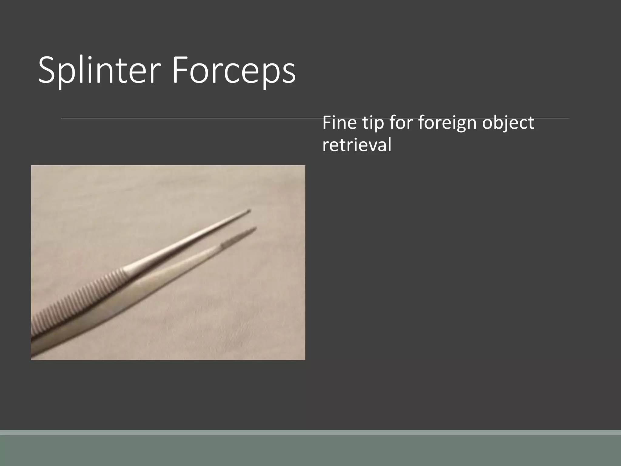 Splinter Forceps
Fine tip for foreign object
retrieval
 