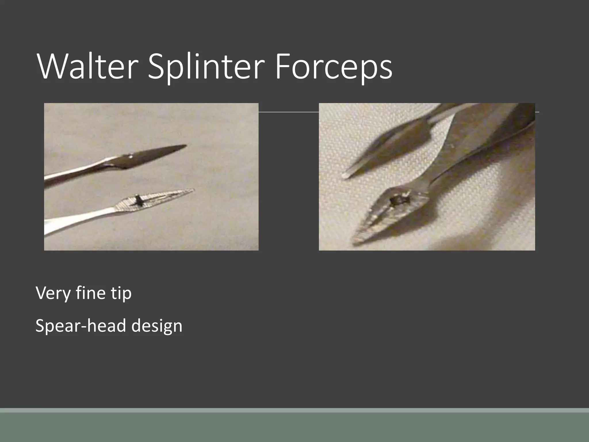 Walter Splinter Forceps
Very fine tip
Spear-head design
 