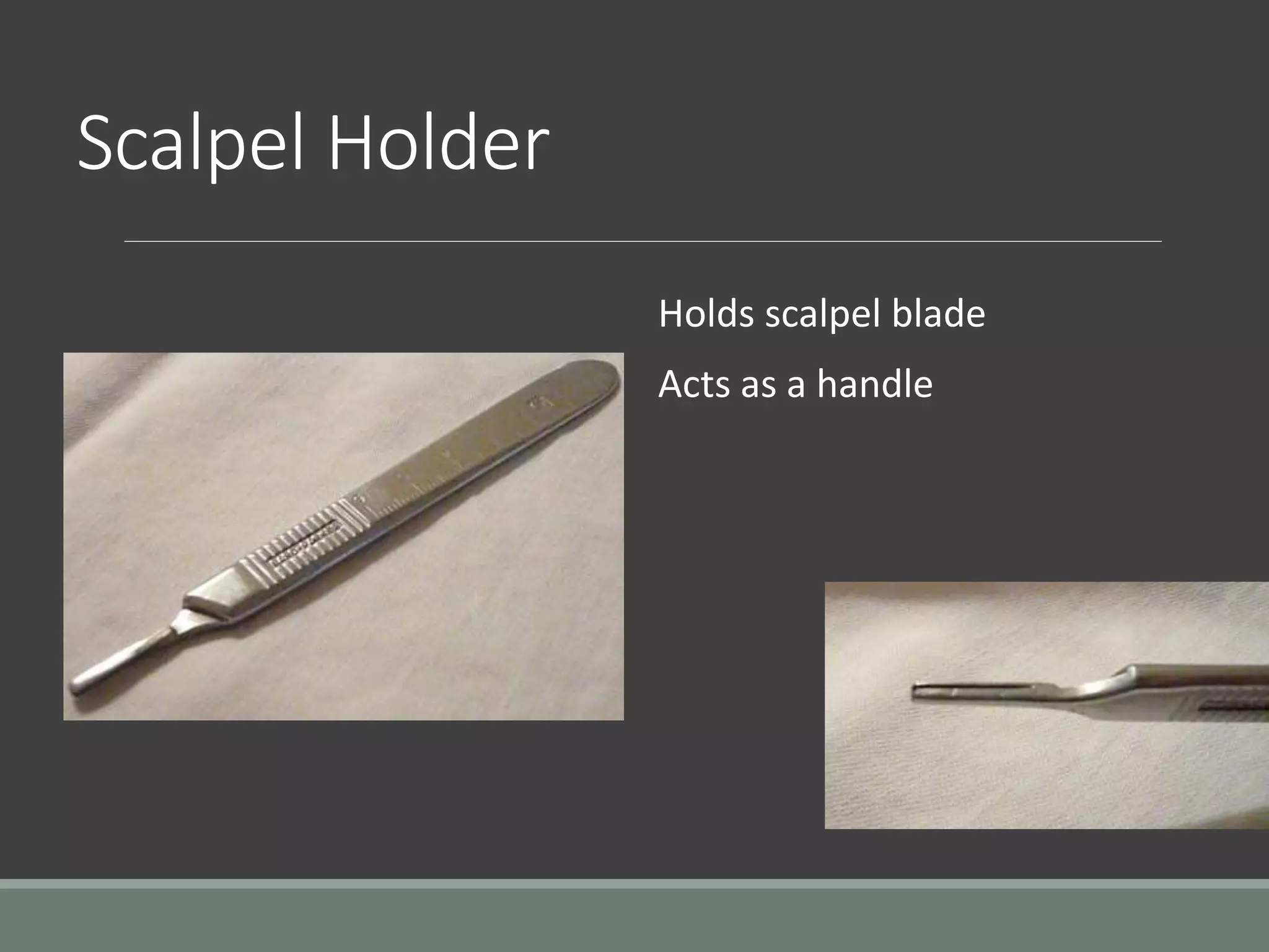 Scalpel Holder
Holds scalpel blade
Acts as a handle
 