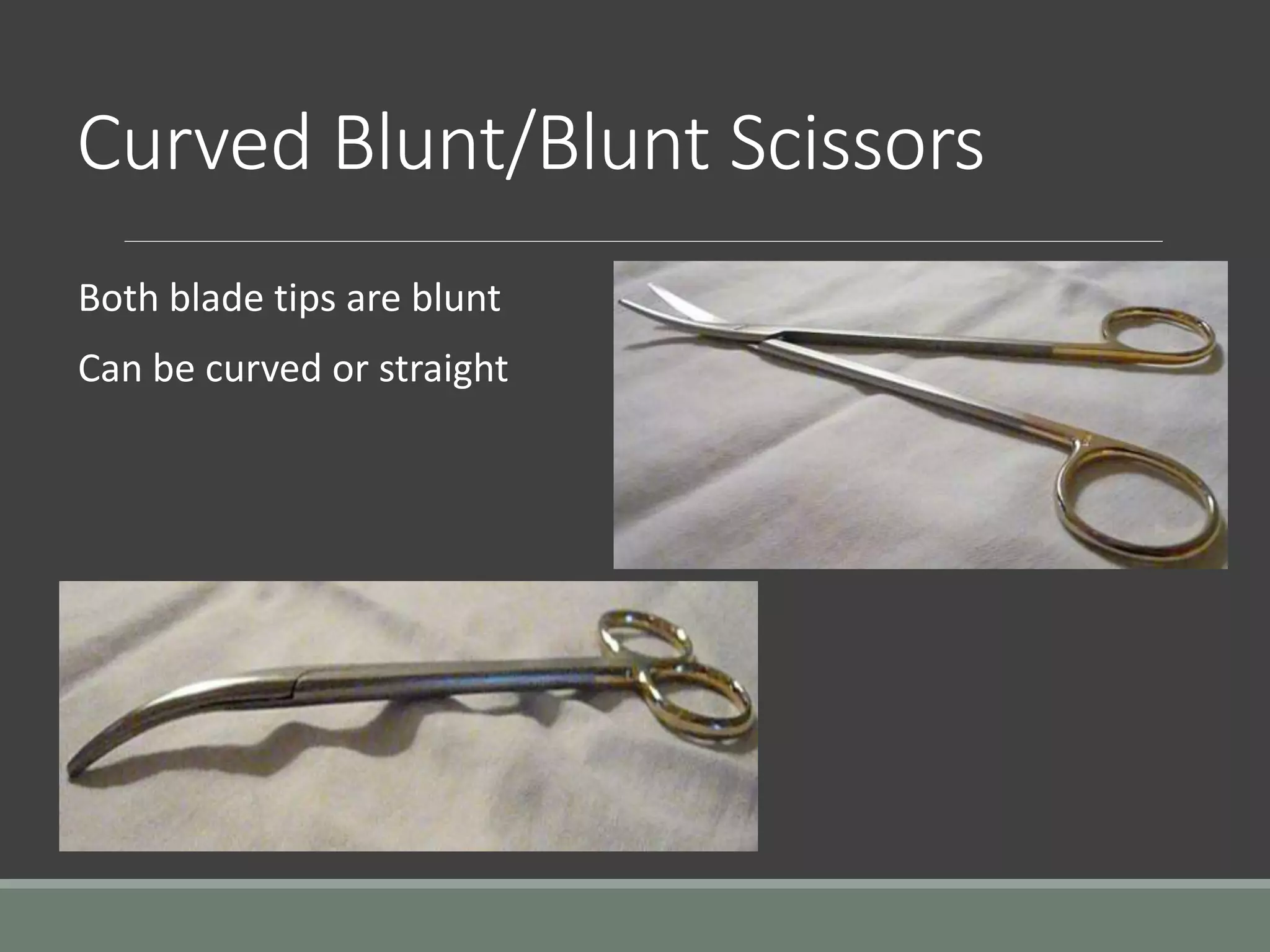 Curved Blunt/Blunt Scissors
Both blade tips are blunt
Can be curved or straight
 