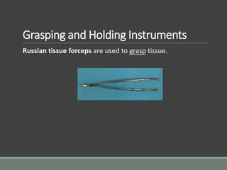 Grasping and Holding Instruments
Russian tissue forceps are used to grasp tissue.
 