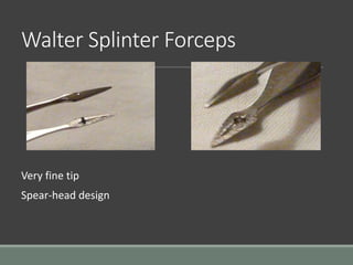 Walter Splinter Forceps
Very fine tip
Spear-head design
 