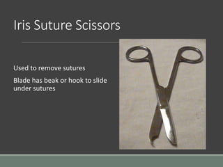 Iris Suture Scissors
Used to remove sutures
Blade has beak or hook to slide
under sutures
 