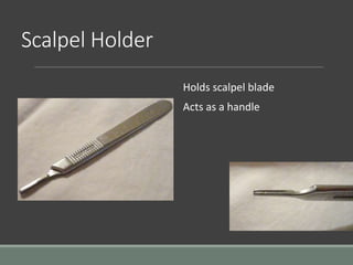 Scalpel Holder
Holds scalpel blade
Acts as a handle
 