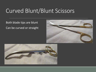 Curved Blunt/Blunt Scissors
Both blade tips are blunt
Can be curved or straight
 
